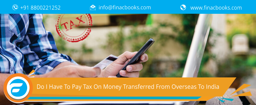 Do I Have To Pay Tax On Money Transferred From Overseas To India