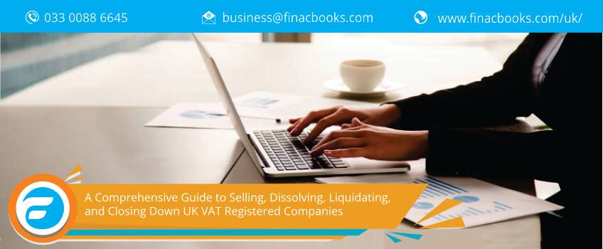 A Comprehensive Guide to Selling, Dissolving, Liquidating, and Closing Down UK VAT Registered Companies